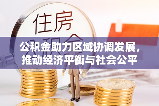 富川公积金助力区域协调发展，推动经济平衡与社会公平