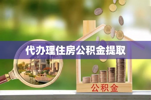 富川代办理住房公积金提取
