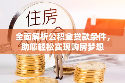 富川全面解析公积金贷款条件，助您轻松实现购房梦想