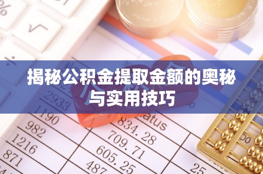 富川揭秘公积金提取金额的奥秘与实用技巧