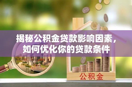 富川揭秘公积金贷款影响因素，如何优化你的贷款条件