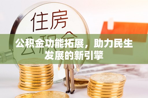 富川公积金功能拓展，助力民生发展的新引擎