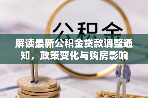 富川解读最新公积金贷款调整通知，政策变化与购房影响