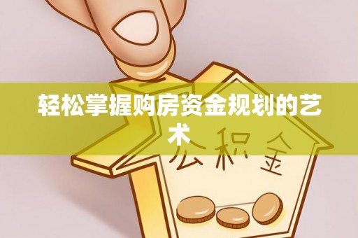 富川轻松掌握购房资金规划的艺术