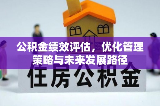 富川公积金绩效评估，优化管理策略与未来发展路径