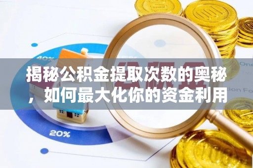 富川揭秘公积金提取次数的奥秘，如何最大化你的资金利用？