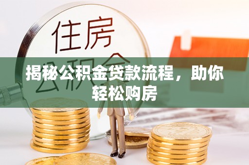富川揭秘公积金贷款流程，助你轻松购房
