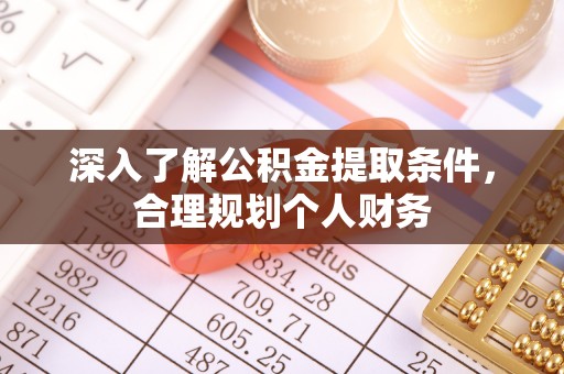 富川深入了解公积金提取条件，合理规划个人财务