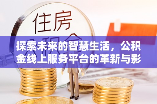 富川探索未来的智慧生活，公积金线上服务平台的革新与影响