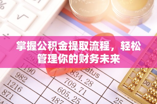 富川掌握公积金提取流程，轻松管理你的财务未来